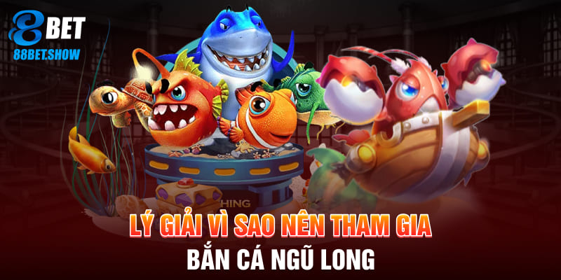 Lý giải vì sao nên tham gia bắn cá ngũ long