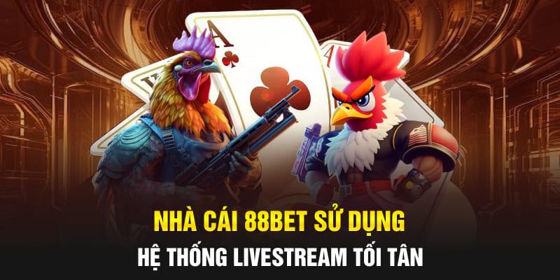 Nhà cái 88bet sử dụng hệ thống livestream tối tân