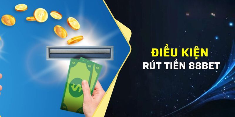 Đáp ứng đủ các điều kiện rút tiền 88bet